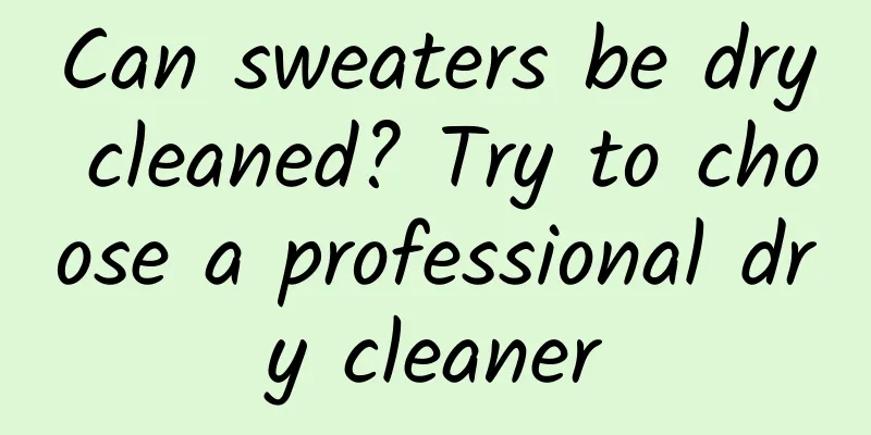 Can sweaters be dry cleaned? Try to choose a professional dry cleaner