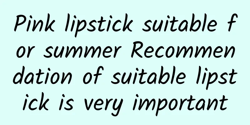 Pink lipstick suitable for summer Recommendation of suitable lipstick is very important