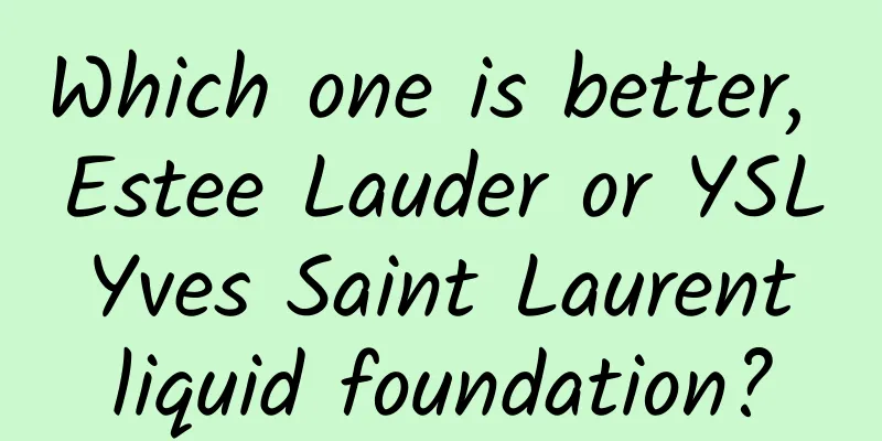 Which one is better, Estee Lauder or YSL Yves Saint Laurent liquid foundation?