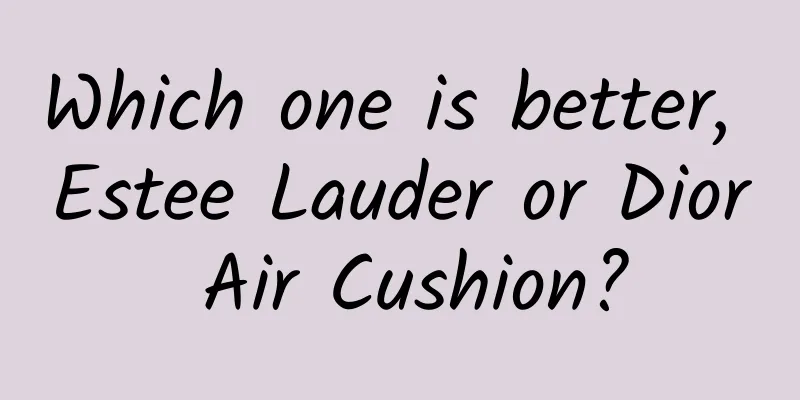 Which one is better, Estee Lauder or Dior Air Cushion?