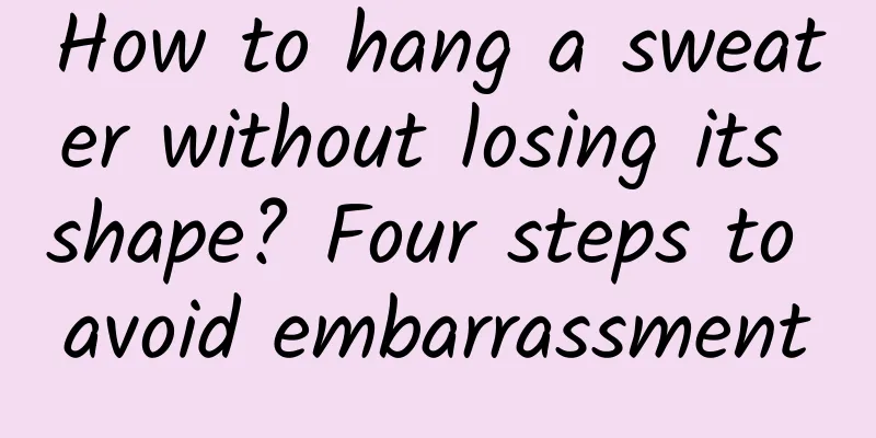 How to hang a sweater without losing its shape? Four steps to avoid embarrassment