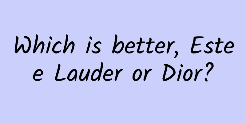 Which is better, Estee Lauder or Dior?