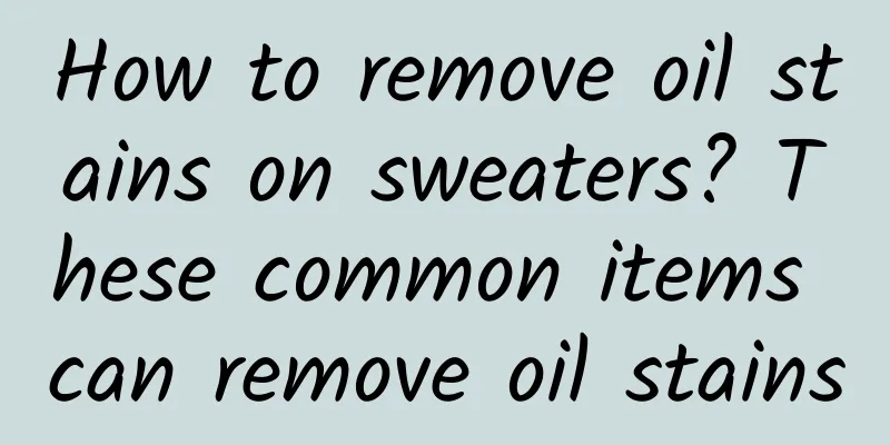 How to remove oil stains on sweaters? These common items can remove oil stains