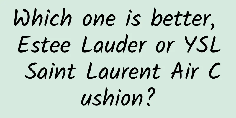 Which one is better, Estee Lauder or YSL Saint Laurent Air Cushion?