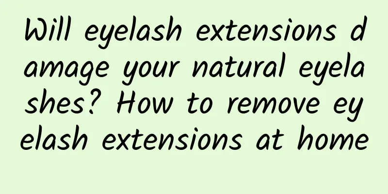 Will eyelash extensions damage your natural eyelashes? How to remove eyelash extensions at home
