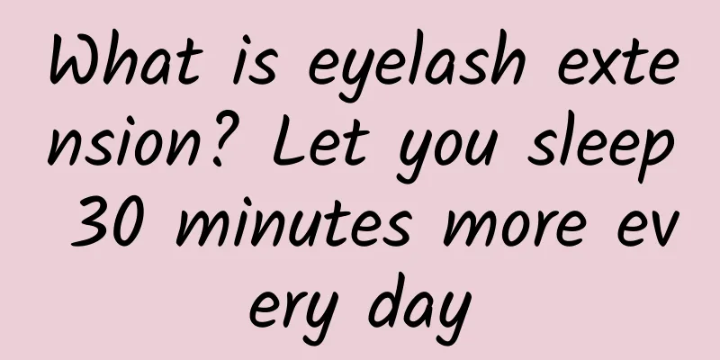 What is eyelash extension? Let you sleep 30 minutes more every day