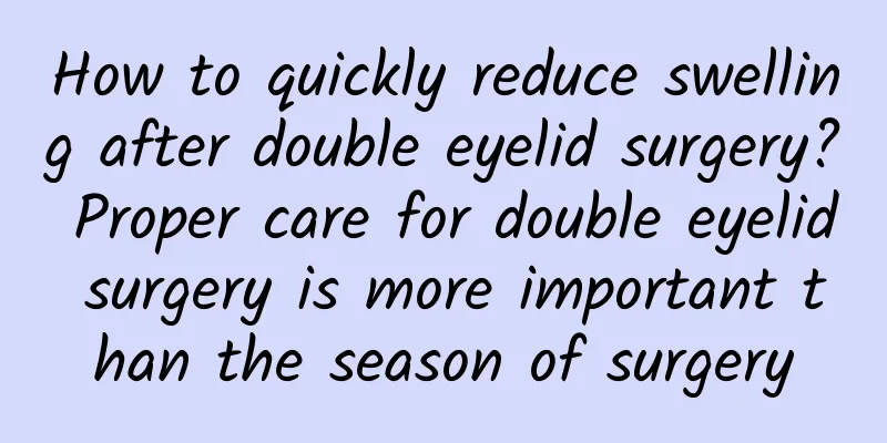 How to quickly reduce swelling after double eyelid surgery? Proper care for double eyelid surgery is more important than the season of surgery