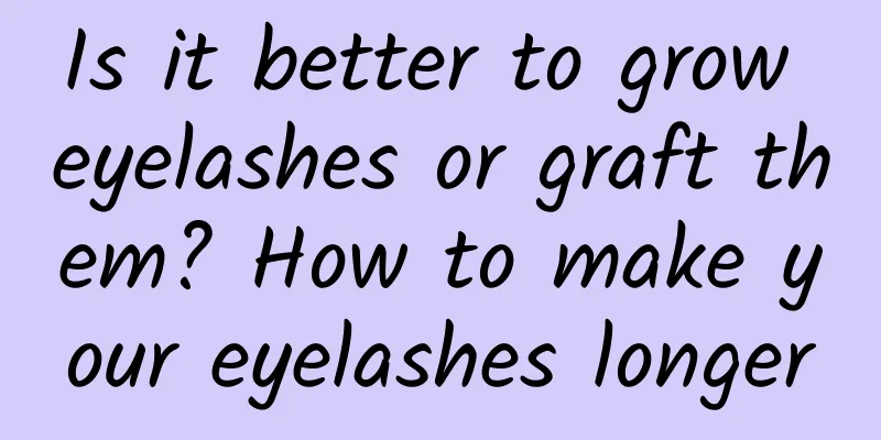 Is it better to grow eyelashes or graft them? How to make your eyelashes longer