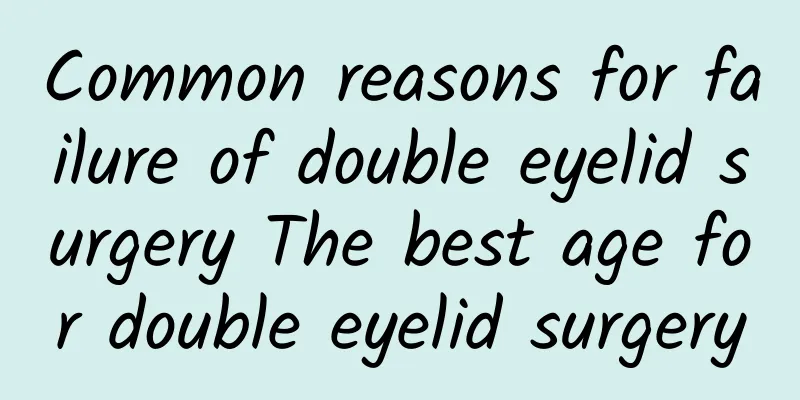 Common reasons for failure of double eyelid surgery The best age for double eyelid surgery