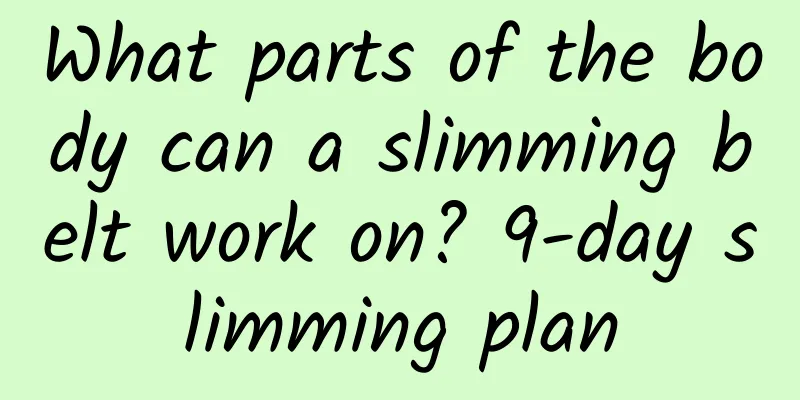 What parts of the body can a slimming belt work on? 9-day slimming plan