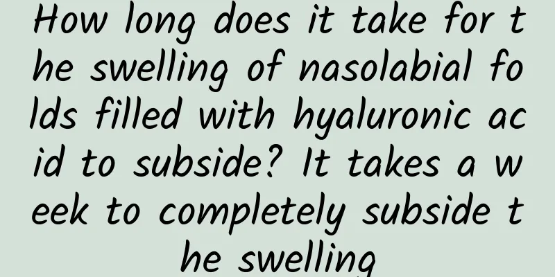 How long does it take for the swelling of nasolabial folds filled with hyaluronic acid to subside? It takes a week to completely subside the swelling