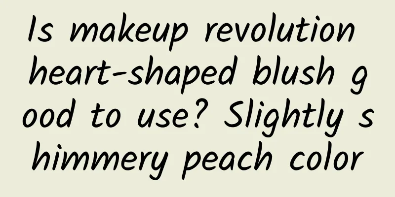 Is makeup revolution heart-shaped blush good to use? Slightly shimmery peach color