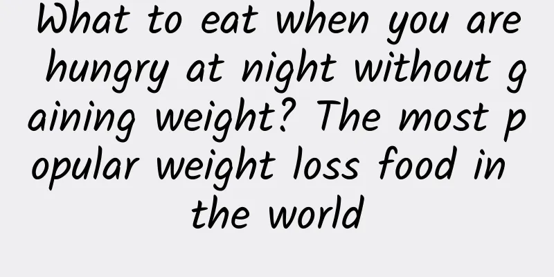 What to eat when you are hungry at night without gaining weight? The most popular weight loss food in the world