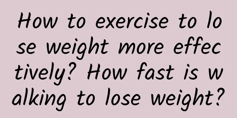 How to exercise to lose weight more effectively? How fast is walking to lose weight?