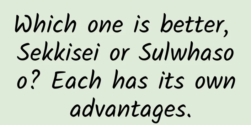 Which one is better, Sekkisei or Sulwhasoo? Each has its own advantages.