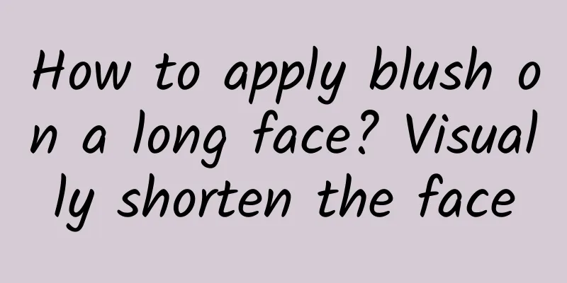 How to apply blush on a long face? Visually shorten the face