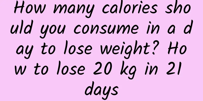 How many calories should you consume in a day to lose weight? How to lose 20 kg in 21 days