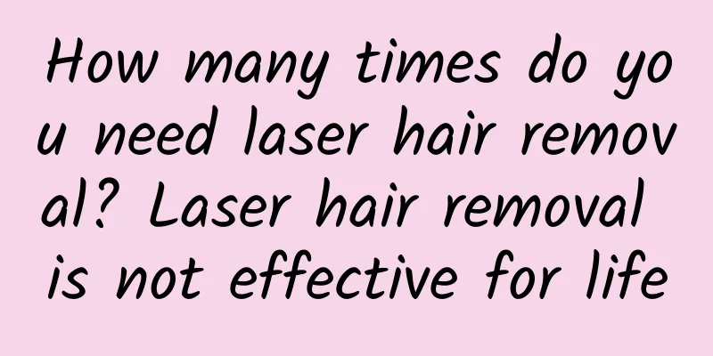 How many times do you need laser hair removal? Laser hair removal is not effective for life